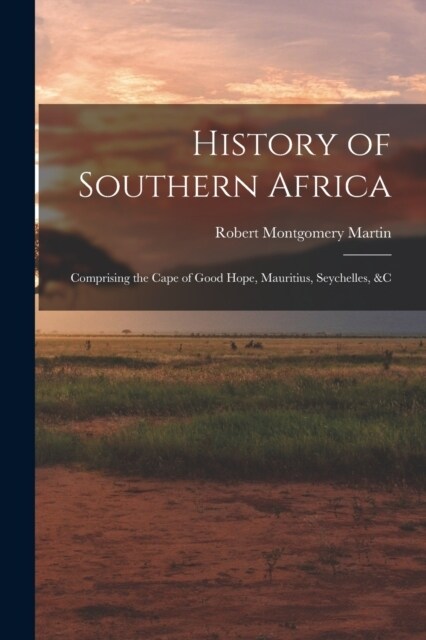 History of Southern Africa: Comprising the Cape of Good Hope, Mauritius, Seychelles, &c (Paperback)