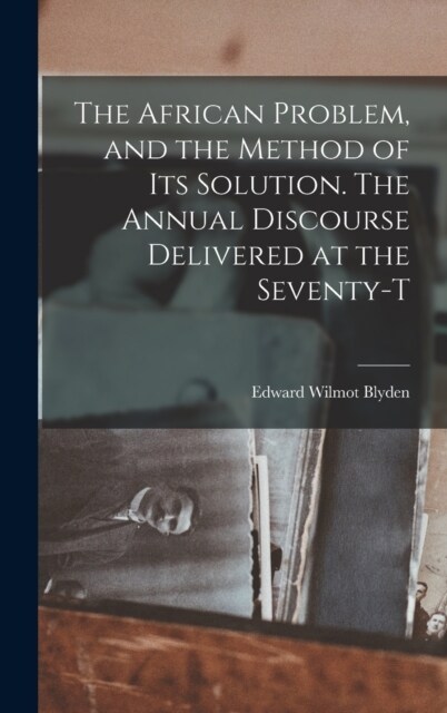 The African Problem, and the Method of its Solution. The Annual Discourse Delivered at the Seventy-t (Hardcover)