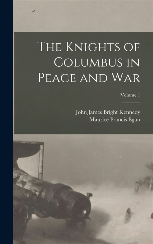 The Knights of Columbus in Peace and War; Volume 1 (Hardcover)