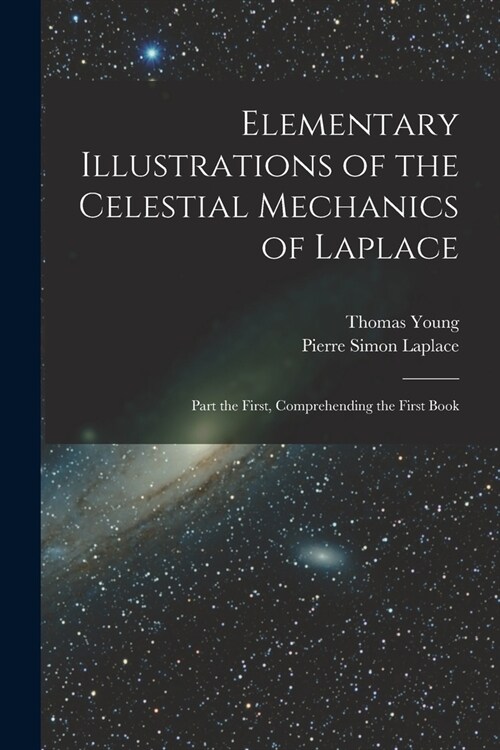 Elementary Illustrations of the Celestial Mechanics of Laplace: Part the First, Comprehending the First Book (Paperback)