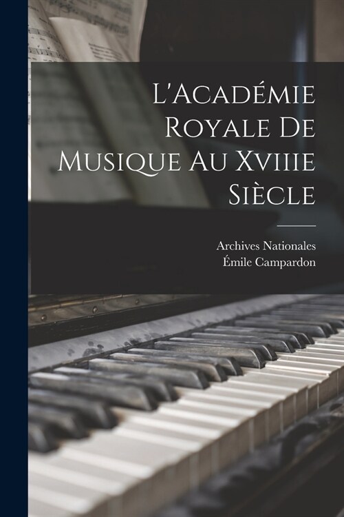 LAcad?ie Royale De Musique Au Xviiie Si?le (Paperback)