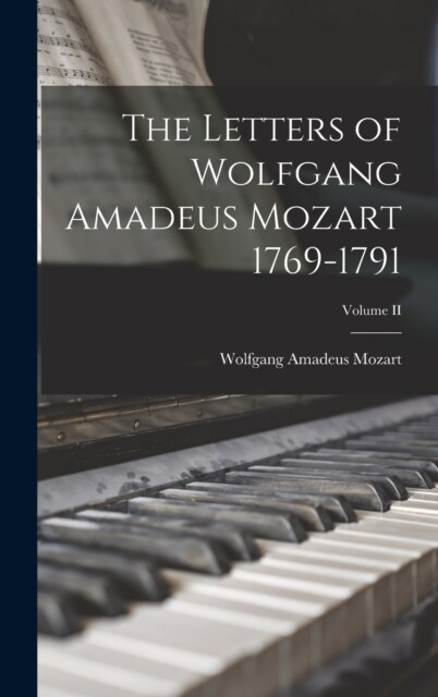 The Letters of Wolfgang Amadeus Mozart 1769-1791; Volume II (Hardcover)