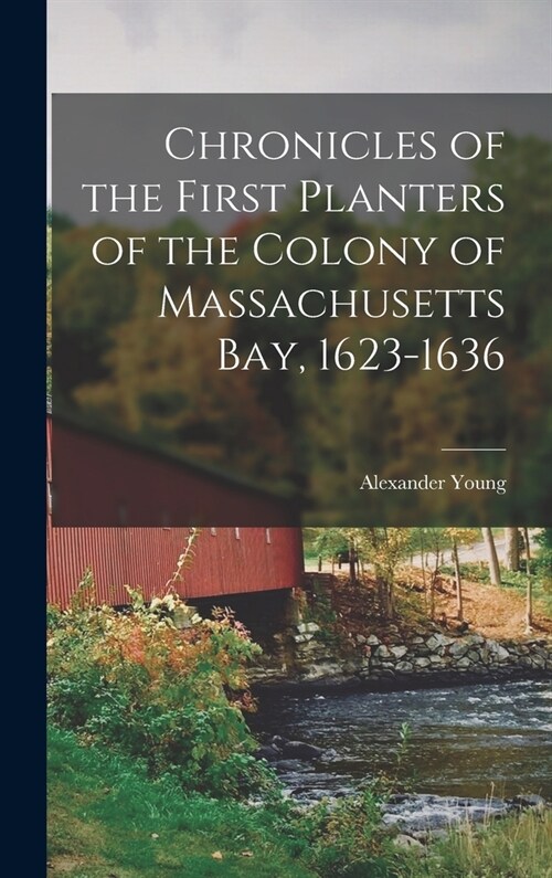 Chronicles of the First Planters of the Colony of Massachusetts Bay, 1623-1636 (Hardcover)