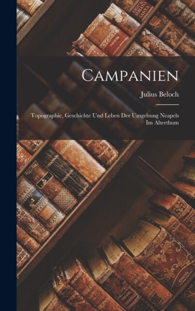 Campanien: Topographie, Geschichte Und Leben Der Umgebung Neapels Im Alterthum (Hardcover)