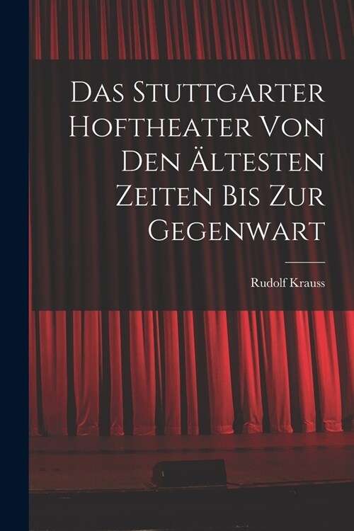 Das Stuttgarter Hoftheater Von Den 훜testen Zeiten Bis Zur Gegenwart (Paperback)