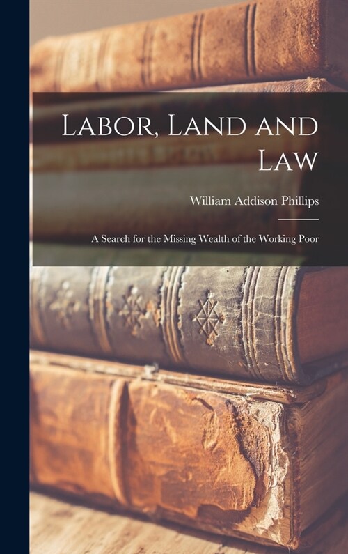 Labor, Land and Law: A Search for the Missing Wealth of the Working Poor (Hardcover)