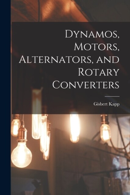Dynamos, Motors, Alternators, and Rotary Converters (Paperback)
