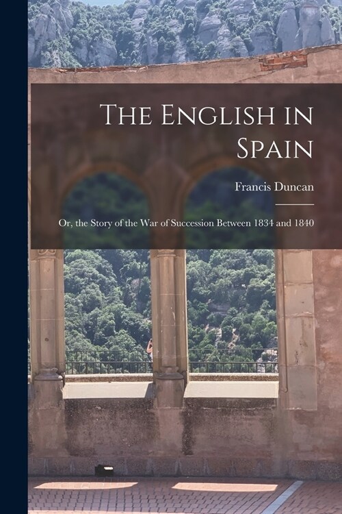 The English in Spain: Or, the Story of the War of Succession Between 1834 and 1840 (Paperback)