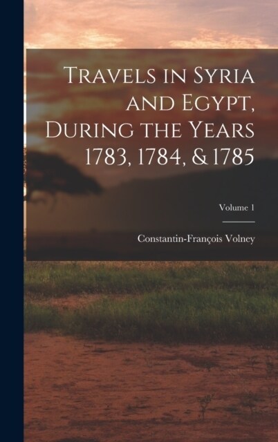 Travels in Syria and Egypt, During the Years 1783, 1784, & 1785; Volume 1 (Hardcover)