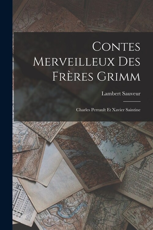 Contes Merveilleux Des Fr?es Grimm: Charles Perrault Et Xavier Saintine (Paperback)