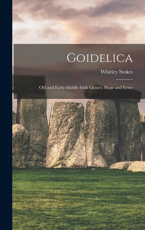 Goidelica: Old and Early-Middle-Irish Glosses, Prose and Verse (Hardcover)