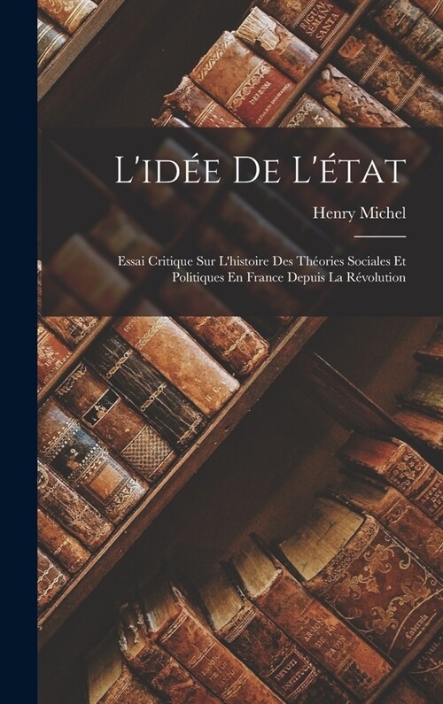 Lid? De L?at: Essai Critique Sur Lhistoire Des Th?ries Sociales Et Politiques En France Depuis La R?olution (Hardcover)