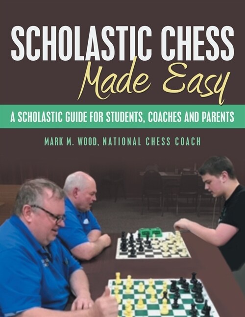 Scholastic Chess Made Easy: A Scholastic Guide for Students, Coaches and Parents (Paperback)