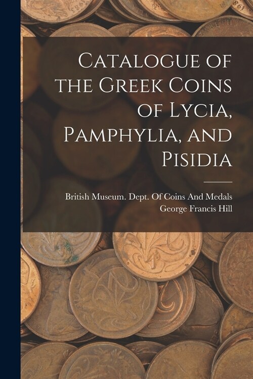 Catalogue of the Greek Coins of Lycia, Pamphylia, and Pisidia (Paperback)