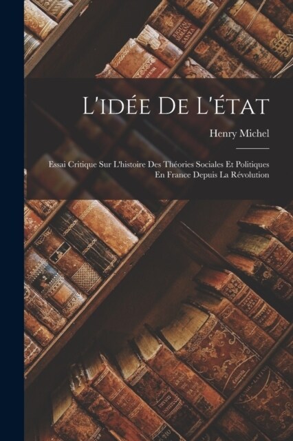 Lid? De L?at: Essai Critique Sur Lhistoire Des Th?ries Sociales Et Politiques En France Depuis La R?olution (Paperback)