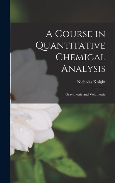 A Course in Quantitative Chemical Analysis: Gravimetric and Volumetric (Hardcover)
