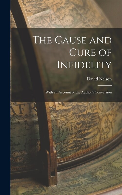 The Cause and Cure of Infidelity: With an Account of the Authors Conversion (Hardcover)