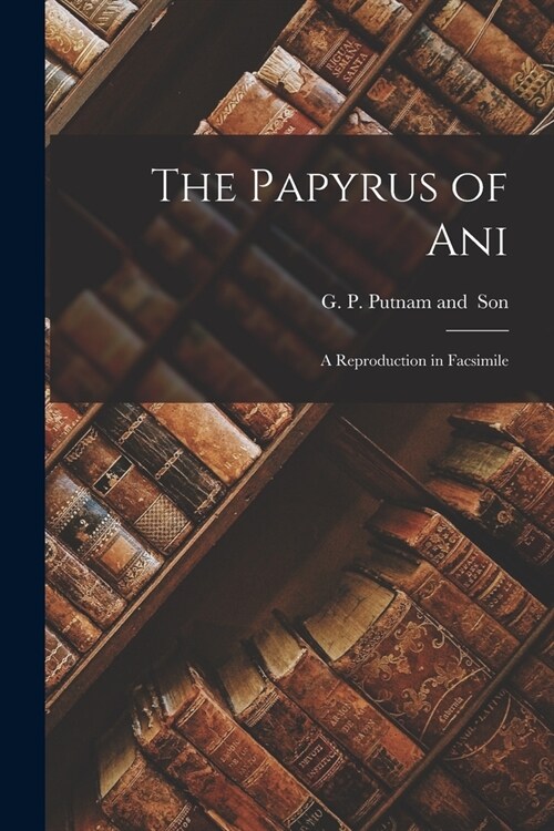 The Papyrus of Ani; a Reproduction in Facsimile (Paperback)