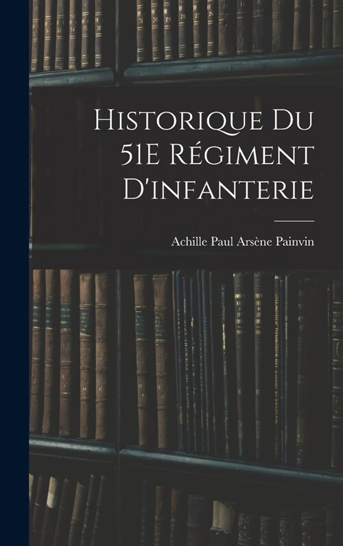 Historique Du 51E R?iment Dinfanterie (Hardcover)