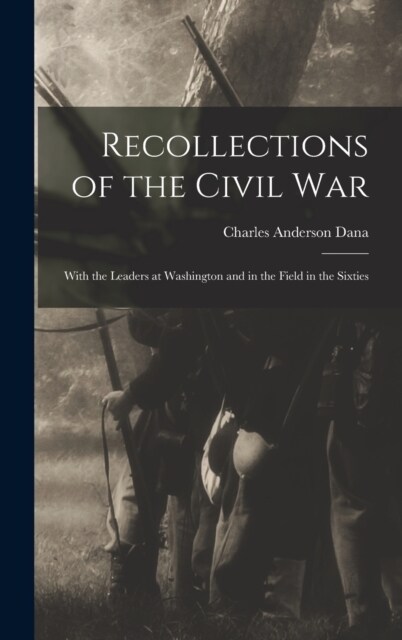 Recollections of the Civil War: With the Leaders at Washington and in the Field in the Sixties (Hardcover)