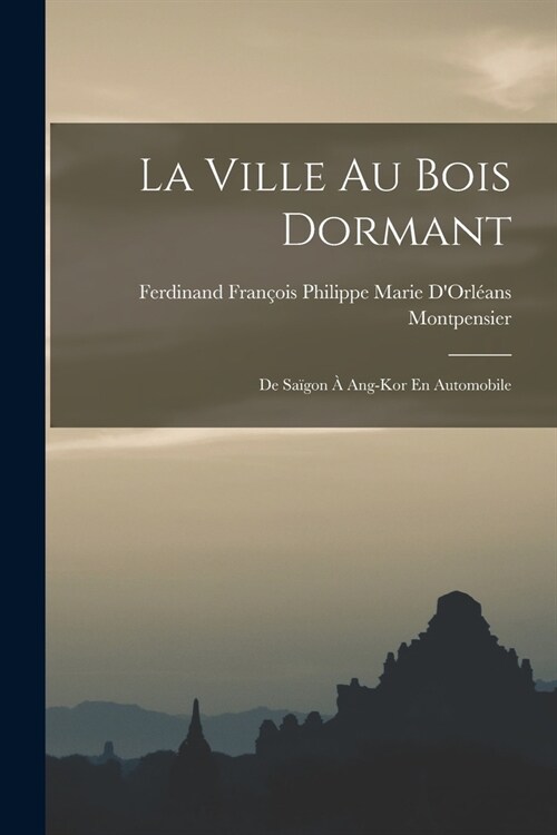 La Ville Au Bois Dormant: De Sa?on ?Ang-Kor En Automobile (Paperback)