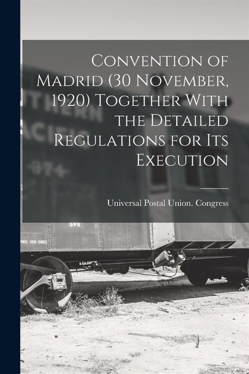 Convention of Madrid (30 November, 1920) Together With the Detailed Regulations for Its Execution (Paperback)