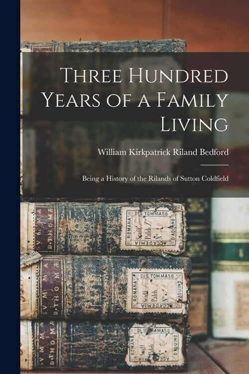 Three Hundred Years of a Family Living: Being a History of the Rilands of Sutton Coldfield (Paperback)