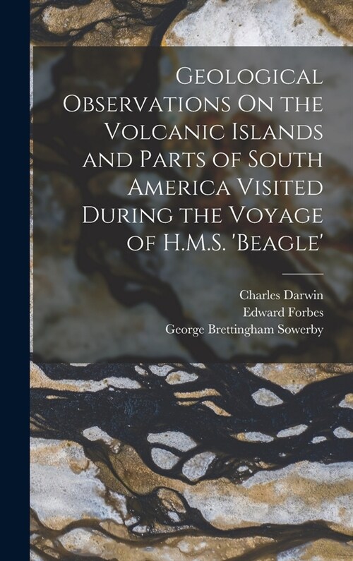 Geological Observations On the Volcanic Islands and Parts of South America Visited During the Voyage of H.M.S. beagle (Hardcover)