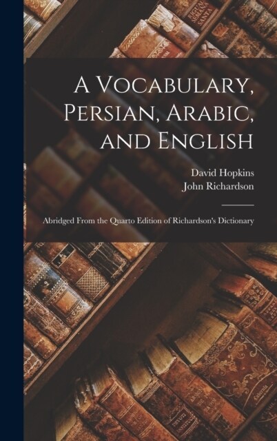 A Vocabulary, Persian, Arabic, and English: Abridged From the Quarto Edition of Richardsons Dictionary (Hardcover)