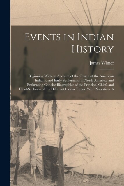 Events in Indian History: Beginning With an Account of the Origin of the American Indians, and Early Settlements in North America, and Embracing (Paperback)