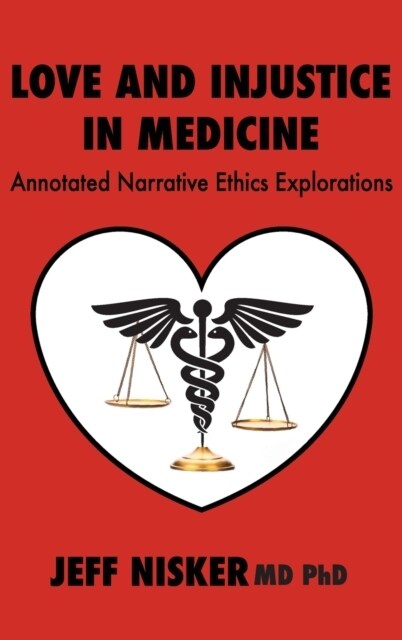 Love and Injustice in Medicine: Annotated Narrative Ethics Explorations (Hardcover)