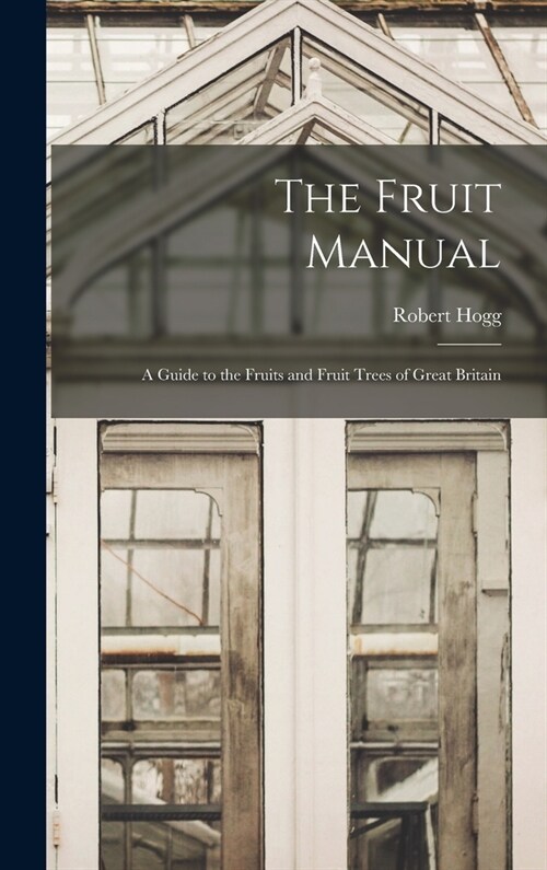 The Fruit Manual: A Guide to the Fruits and Fruit Trees of Great Britain (Hardcover)