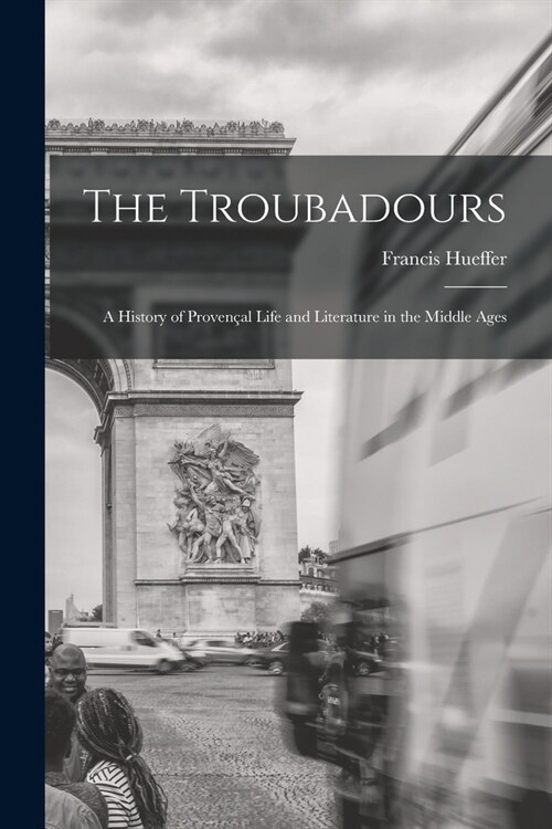 The Troubadours: A History of Proven?l Life and Literature in the Middle Ages (Paperback)