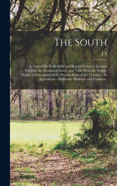 The South: A Tour of its Battlefields and Ruined Cities, A Journey Through the Desolated States, and Talks With the People: Being (Hardcover)