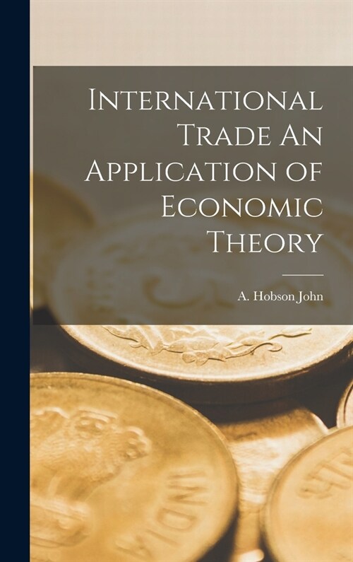 International Trade An Application of Economic Theory (Hardcover)