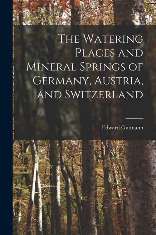 The Watering Places and Mineral Springs of Germany, Austria, and Switzerland (Paperback)