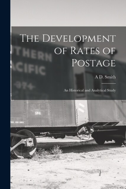 The Development of Rates of Postage; an Historical and Analytical Study (Paperback)