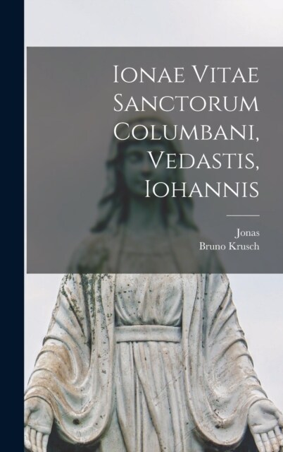 Ionae Vitae Sanctorum Columbani, Vedastis, Iohannis (Hardcover)