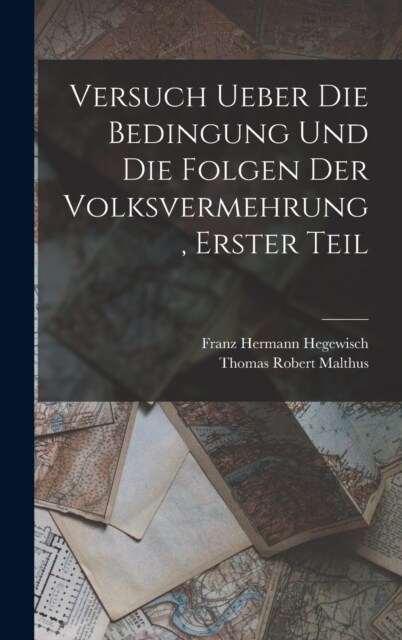 Versuch ueber die Bedingung und die Folgen der Volksvermehrung, Erster Teil (Hardcover)