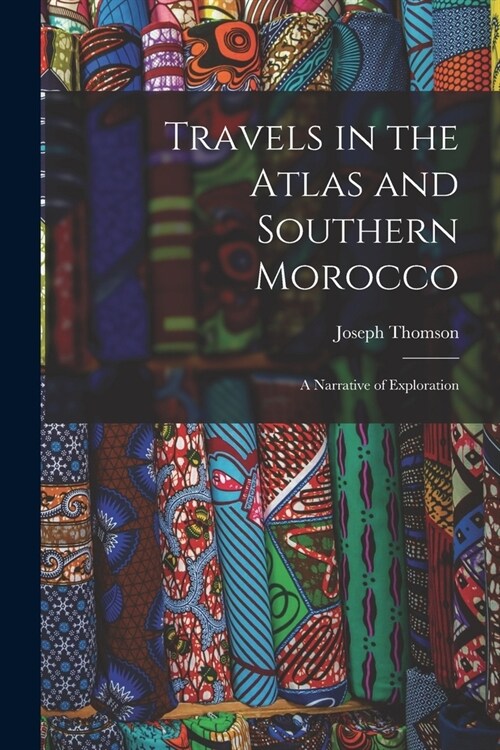 Travels in the Atlas and Southern Morocco: A Narrative of Exploration (Paperback)