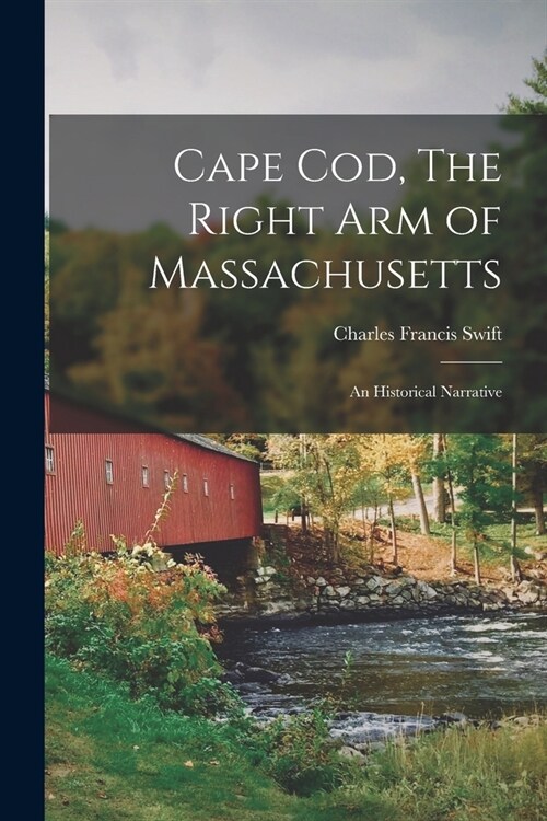 Cape Cod, The Right Arm of Massachusetts: An Historical Narrative (Paperback)
