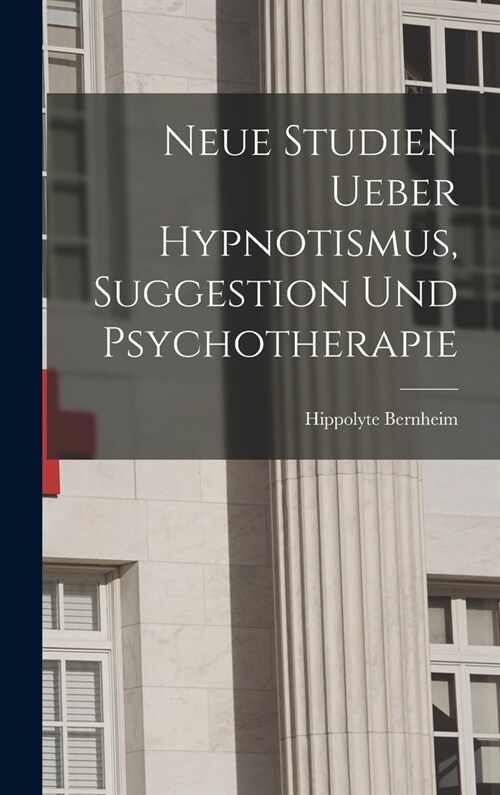 Neue Studien Ueber Hypnotismus, Suggestion Und Psychotherapie (Hardcover)