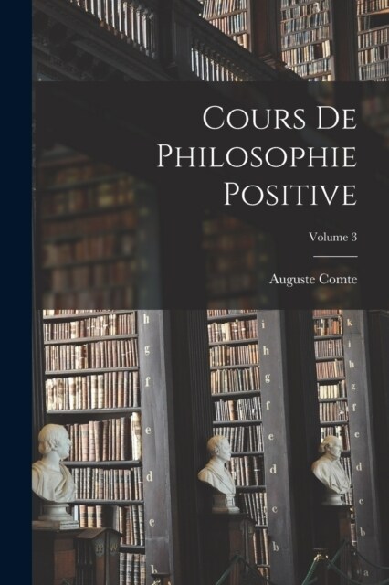 Cours De Philosophie Positive; Volume 3 (Paperback)