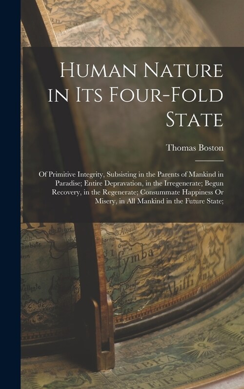 Human Nature in Its Four-Fold State: Of Primitive Integrity, Subsisting in the Parents of Mankind in Paradise; Entire Depravation, in the Irregenerate (Hardcover)