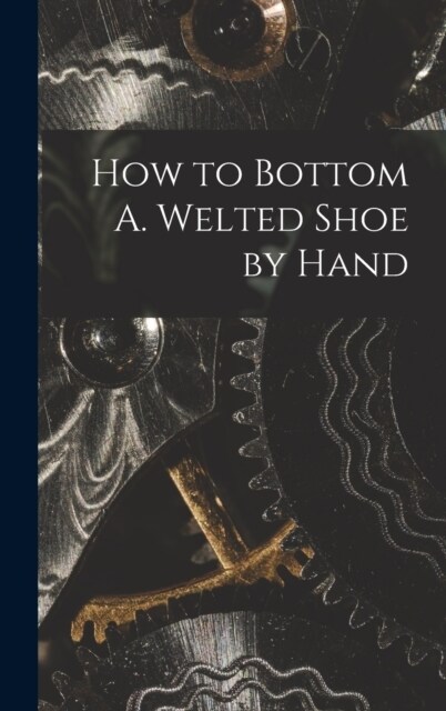 How to Bottom A. Welted Shoe by Hand (Hardcover)