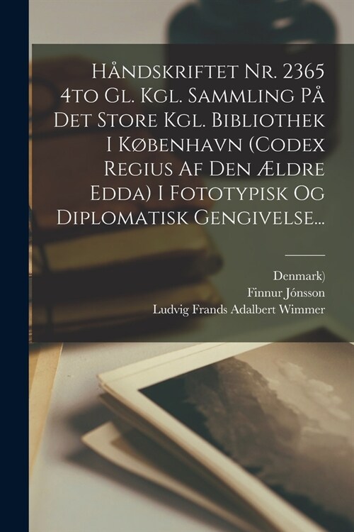 H?dskriftet Nr. 2365 4to Gl. Kgl. Sammling P?Det Store Kgl. Bibliothek I K?enhavn (codex Regius Af Den ?dre Edda) I Fototypisk Og Diplomatisk Geng (Paperback)