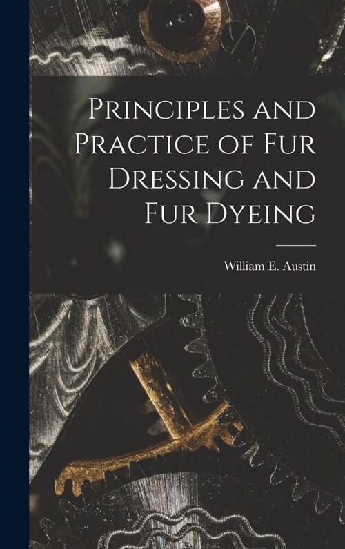 Principles and Practice of Fur Dressing and Fur Dyeing (Hardcover)