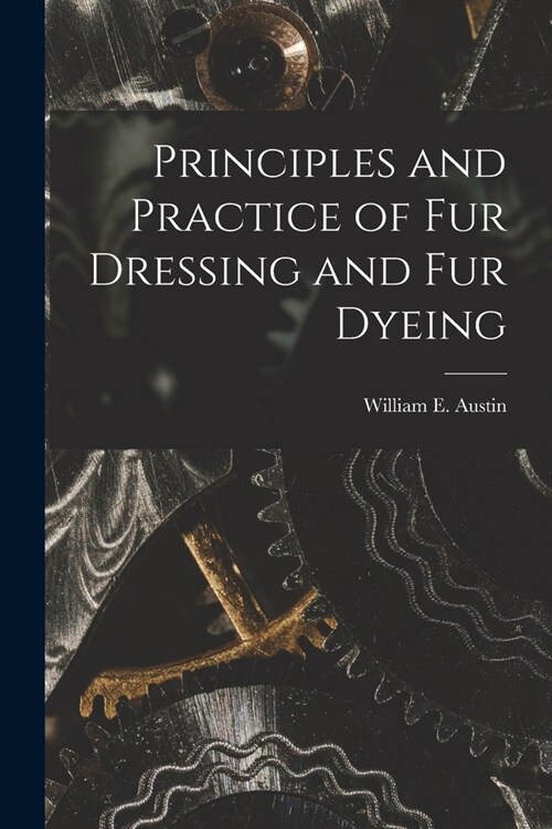 Principles and Practice of Fur Dressing and Fur Dyeing (Paperback)