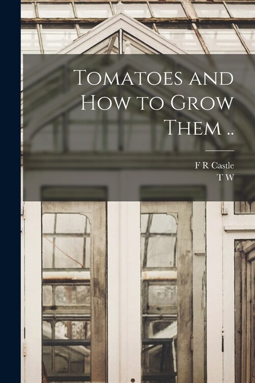 Tomatoes and how to Grow Them .. (Paperback)