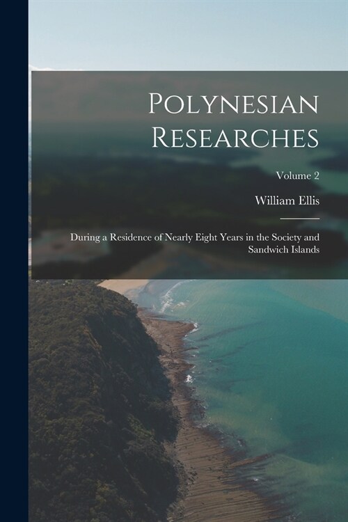 Polynesian Researches: During a Residence of Nearly Eight Years in the Society and Sandwich Islands; Volume 2 (Paperback)